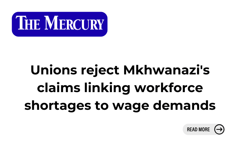 Unions reject Mkhwanazi's claims linking workforce shortages to wage demands