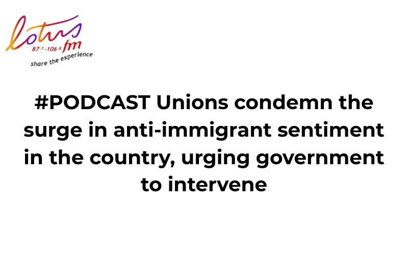 Unions condemn the surge in anti-immigrant sentiment in the country, urging government to intervene