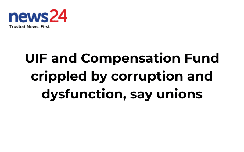 UIF and Compensation Fund crippled by corruption and dysfunction, say unions