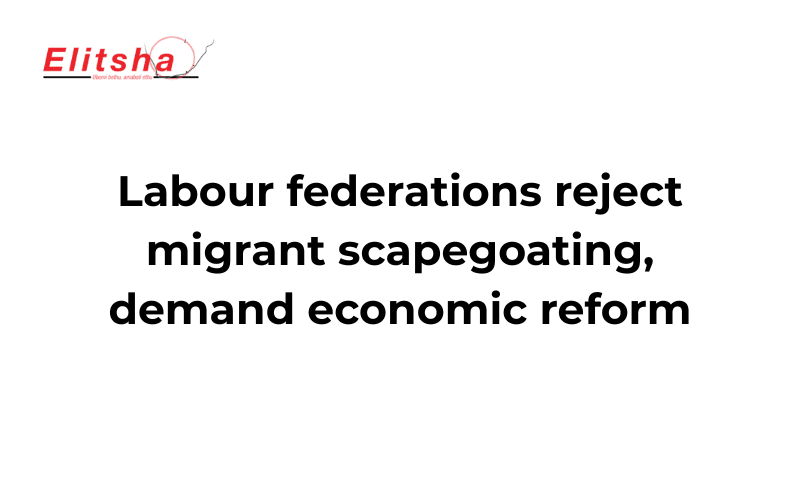 Labour federations reject migrant scapegoating, demand economic reform