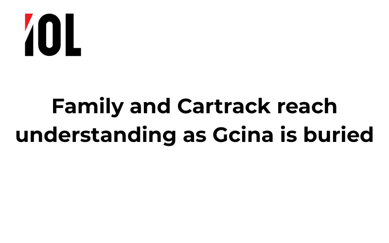 Family and Cartrack reach understanding as Gcina is buried
