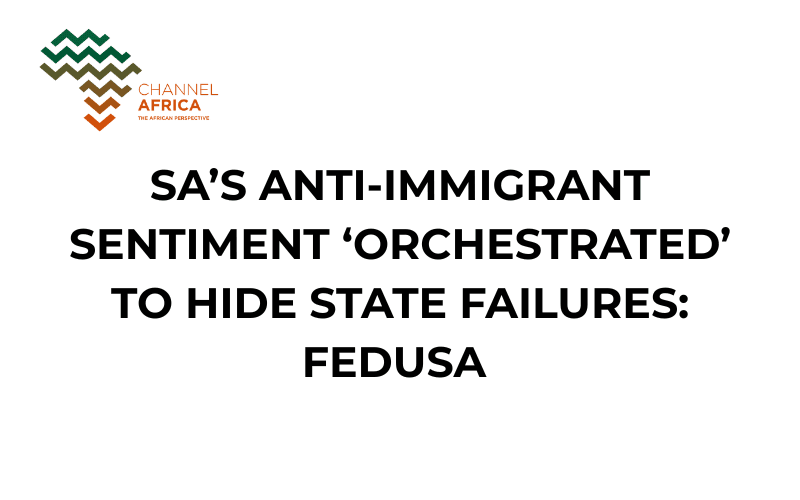SA’s anti-immigrant sentiment ‘orchestrated’ to hide state failures: FEDUSA